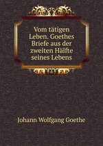 Vom ttigen Leben. Goethes Briefe aus der zweiten Hlfte seines Lebens