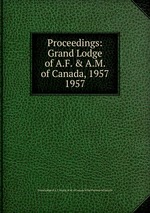 Proceedings: Grand Lodge of A.F. & A.M. of Canada, 1957. 1957