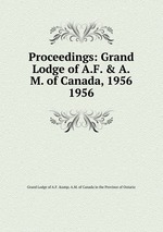 Proceedings: Grand Lodge of A.F. & A.M. of Canada, 1956. 1956