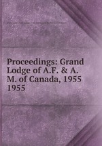 Proceedings: Grand Lodge of A.F. & A.M. of Canada, 1955. 1955