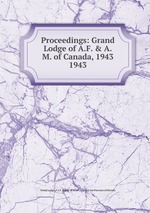 Proceedings: Grand Lodge of A.F. & A.M. of Canada, 1943. 1943