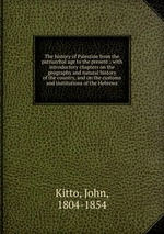 The history of Palestine from the patriarchal age to the present : with introductory chapters on the geography and natural history of the country, and on the customs and institutions of the Hebrews