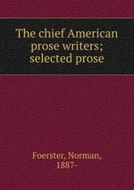 The chief American prose writers; selected prose