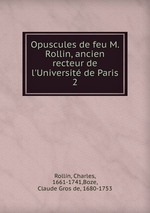 Opuscules de feu M. Rollin, ancien recteur de l`Universit de Paris. 2