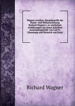 Wagner-Lexikon. Hauptbegriffe der Kunst- und Weltanschauung Richard Wagner`s, in wrtlichen Anfhrungen aus einen Schriften zusammengestellt von Carl Fr. Glasenapp und Heinrich von Stein