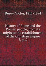 History of Rome and the Roman people, from its origin to the establishment of the Christian empire. 2, pt.2