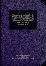 Allgemeine Encyclopdie der Wissenschaften und Knste in alphabetischer Folge von genannten Schriftstellern. Sect. 1 Bd. 94-95