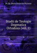 Studii de Teologie Dogmatica Ortodoxa (vol. 1)