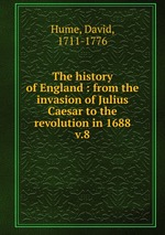 The history of England : from the invasion of Julius Caesar to the revolution in 1688. v.8