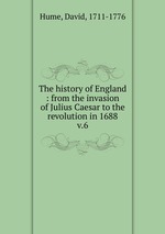 The history of England : from the invasion of Julius Caesar to the revolution in 1688. v.6