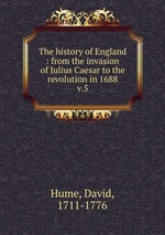 The history of England : from the invasion of Julius Caesar to the revolution in 1688. v.5