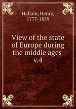 View of the state of Europe during the middle ages . v.4