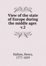 View of the state of Europe during the middle ages . v.2