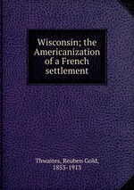 Wisconsin; the Americanization of a French settlement