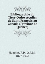 Bibliographie du Tiers-Ordre sculier de Saint Franois au Canada (Province de Qubec)