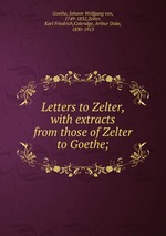 Letters to Zelter, with extracts from those of Zelter to Goethe;