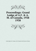 Proceedings: Grand Lodge of A.F. & A.M. of Canada, 1938. 1938