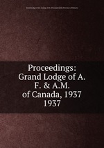 Proceedings: Grand Lodge of A.F. & A.M. of Canada, 1937. 1937