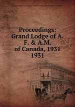 Proceedings: Grand Lodge of A.F. & A.M. of Canada, 1931. 1931