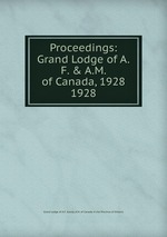 Proceedings: Grand Lodge of A.F. & A.M. of Canada, 1928. 1928