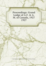Proceedings: Grand Lodge of A.F. & A.M. of Canada, 1927. 1927