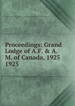 Proceedings: Grand Lodge of A.F. & A.M. of Canada, 1925. 1925