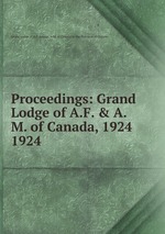 Proceedings: Grand Lodge of A.F. & A.M. of Canada, 1924. 1924