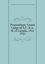 Proceedings: Grand Lodge of A.F. & A.M. of Canada, 1921. 1921