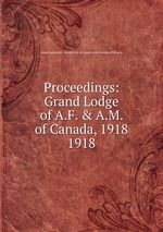 Proceedings: Grand Lodge of A.F. & A.M. of Canada, 1918. 1918