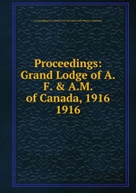 Proceedings: Grand Lodge of A.F. & A.M. of Canada, 1916. 1916