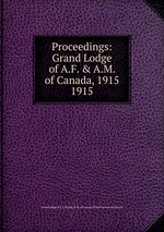 Proceedings: Grand Lodge of A.F. & A.M. of Canada, 1915. 1915