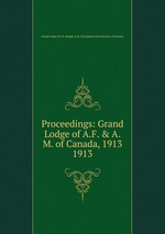 Proceedings: Grand Lodge of A.F. & A.M. of Canada, 1913. 1913