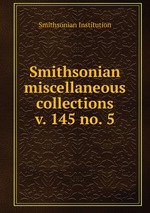 Smithsonian miscellaneous collections. v. 145 no. 5