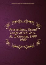 Proceedings: Grand Lodge of A.F. & A.M. of Canada, 1909. 1909