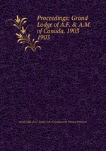Proceedings: Grand Lodge of A.F. & A.M. of Canada, 1903. 1903