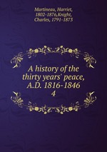 A history of the thirty years` peace, A.D. 1816-1846. 4