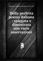 Della perfetta poesia italiana : spiegata e dimostrata con varie osservazioni