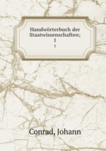 Handwrterbuch der Staatwissenschaften;. 1