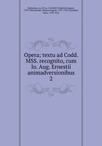 Opera; textu ad Codd. MSS. recognito, cum Io. Aug. Ernestii animadversionibus. 2