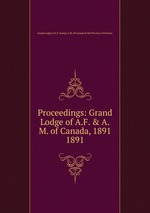 Proceedings: Grand Lodge of A.F. & A.M. of Canada, 1891. 1891