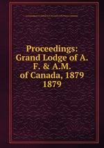 Proceedings: Grand Lodge of A.F. & A.M. of Canada, 1879. 1879