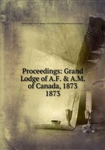 Proceedings: Grand Lodge of A.F. & A.M. of Canada, 1873. 1873