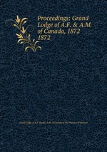 Proceedings: Grand Lodge of A.F. & A.M. of Canada, 1872. 1872