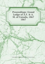 Proceedings: Grand Lodge of A.F. & A.M. of Canada, 1867. 1867