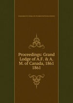 Proceedings: Grand Lodge of A.F. & A.M. of Canada, 1861. 1861