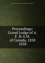 Proceedings: Grand Lodge of A.F. & A.M. of Canada, 1858. 1858