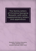 The family letters of Christina Georgina Rossetti, with some supplementary letters and appendices