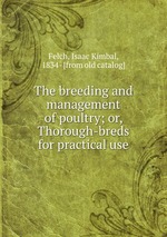 The breeding and management of poultry; or, Thorough-breds for practical use