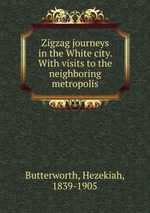 Zigzag journeys in the White city. With visits to the neighboring metropolis
