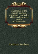 A Grammar of the English language microform : to which is added an elementary treatise on composition